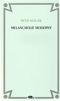 Melancholie moderny - Petr Málek