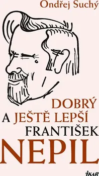 Literární biografie Dobrý a ještě lepší František Nepil - Ondřej Suchý