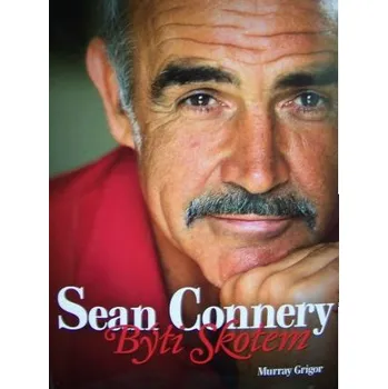 Sean Connery Býti Skotem - Murray Grigor Literární biografie Sean Connery Býti Skotem - Murray Grigor