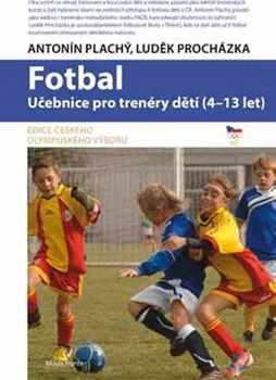 Antonín Plachý, Luděk Procházka: Fotbal - Učebnice pro trenéry dětí (4-13 let)