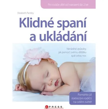 Klidné spaní a ukládání: Nenásilné způsoby, jak pomoct svému deťátku spát celou noc - Elisabeth Pantley