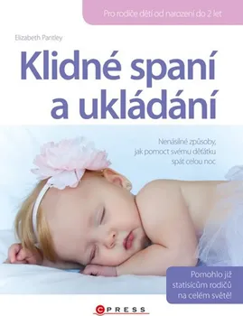 Klidné spaní a ukládání: Nenásilné způsoby, jak pomoct svému deťátku spát celou noc - Elisabeth Pantley