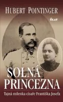 Literární biografie Solná princezna: Tajná milenka císaře Františka Josefa - Hubert Pointinger