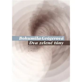 Dva zelené tóny - Bohumila Grögerová Poezie Dva zelené tóny - Bohumila Grögerová
