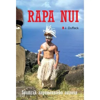 Literární cestopis Rapa Nui: Soumrak zapomenutého ostrova - J. Duffack
