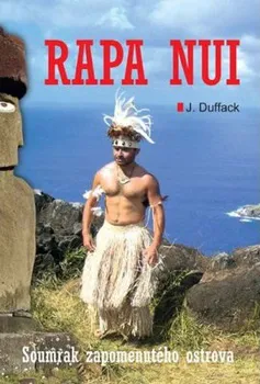 Literární cestopis Rapa Nui: Soumrak zapomenutého ostrova - J. Duffack
