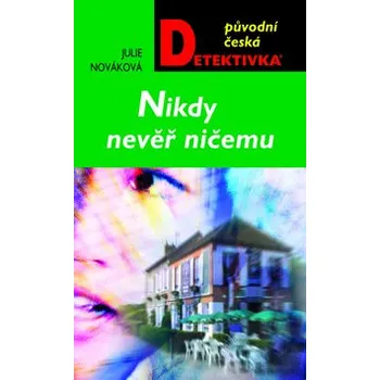 Nikdy nevěř ničemu - Julie Nováková Nikdy nevěř ničemu - Julie Nováková