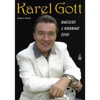 Literární biografie Karel Gott: Umělecký a soukromý život - Robert Rohál (2009, pevná)