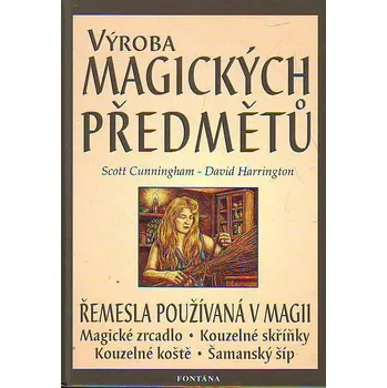 Výroba magických předmětů: Řemesla používaná v magii - Scott Cunningham, David Harrington (2003, pevná)