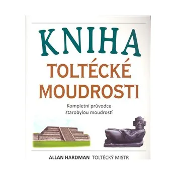 Kniha toltécké moudrosti - Allan Hardman Kniha toltécké moudrosti - Allan Hardman