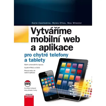 Vytváříme mobilní web a aplikace pro chytré telefony a tablety - Earle Castledine, Myles Eftos, Max Wheeler