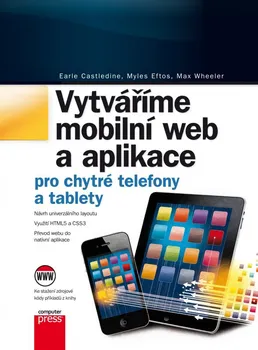 Vytváříme mobilní web a aplikace pro chytré telefony a tablety - Earle Castledine, Myles Eftos, Max Wheeler