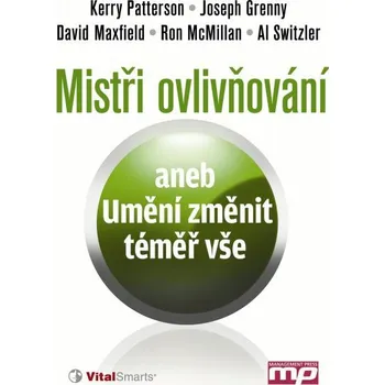 Mistři ovlivňování aneb Umění změnit téměř vše - Patterson Kerry a kolektiv