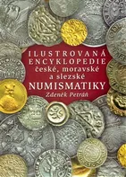 Ilustrovaná encyklopedie česk, moravské a slezské numismatiky - Zdeněk Petráň