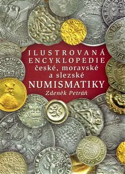 Encyklopedie Ilustrovaná encyklopedie česk, moravské a slezské numismatiky - Zdeněk Petráň